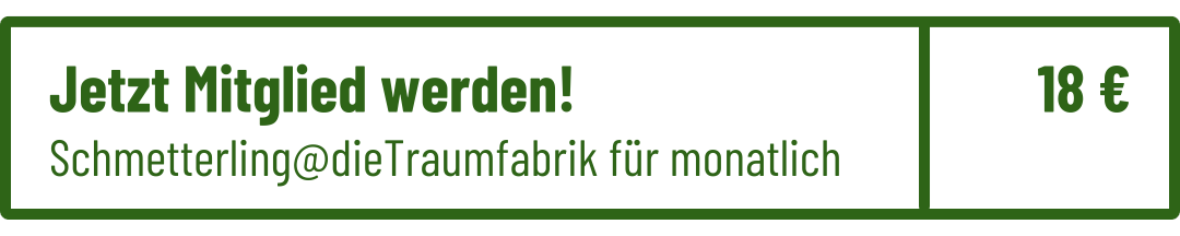 Jetzt Mitglied werden. Schmetterling @ die Traumfabrik für monatlich 18 Euro