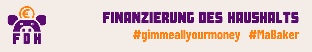 FDH - Finanzierung des Haushalts #gimmeallyourmoney #MaBaker
