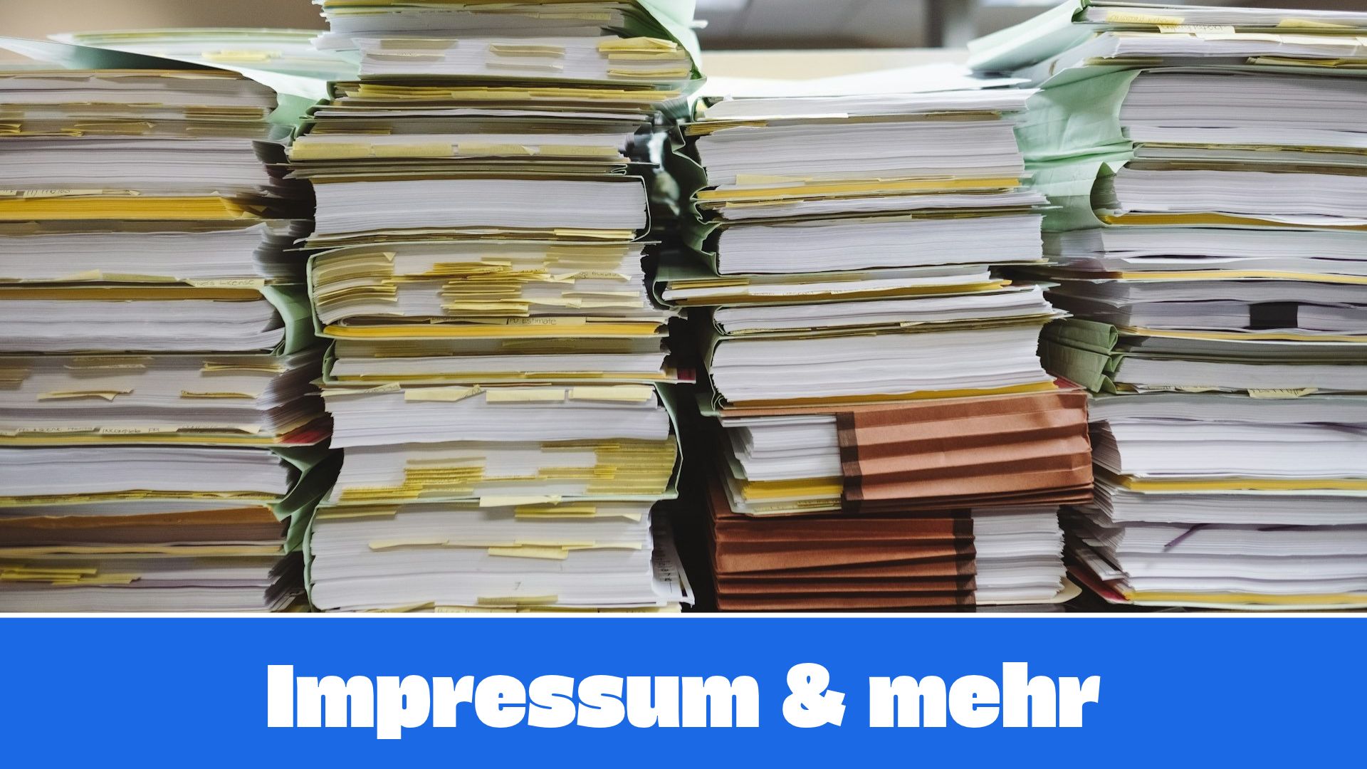 Banner: Impressum & mehr - Aktenberge als Symbol für Fragen, Antworten und rechtliche Hinweise