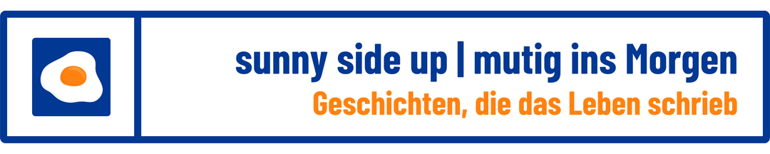 sunny side up | mutig ins Morgen — Geschichten, die das Leben schrieb