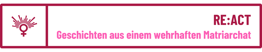 RE:ACT — Geschichten aus einem wehrhaften Matriarchat