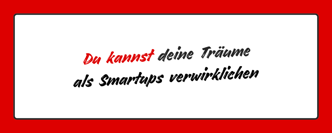 Du kannst deine Träume als Smartups verwirklichen