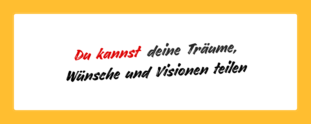 Du kannst deine Träume, Wünsche und Visionen teilen