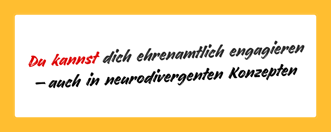 Du kannst dich ehrenamtlich engagieren — auch in neurodivergenten Konzepten