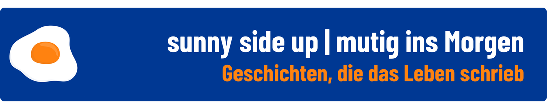 sunny side up | mutig ins Morgen — Geschichten, die das Leben schrieb
