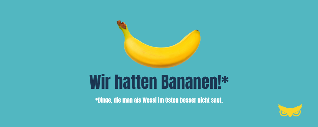 Wir hatten Bananen! Dinge, die man als Wessi im Osten besser nicht sagt.