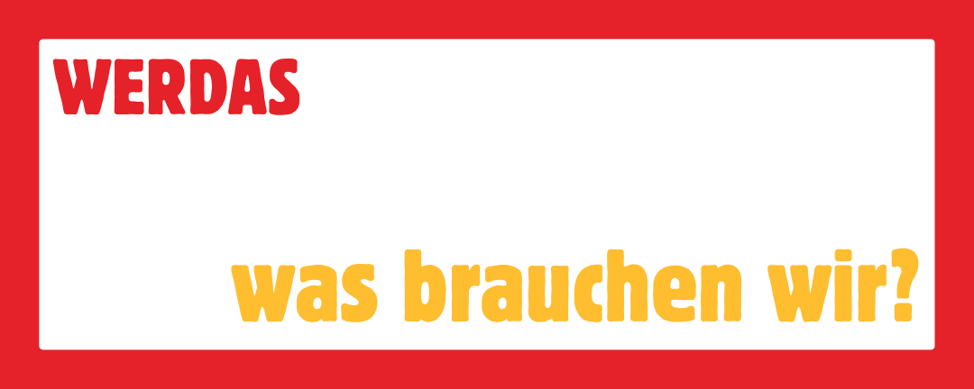 Banner: WERDAS - was brauchen wir?